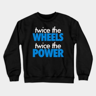 Twice The Wheels Twice The Power Crewneck Sweatshirt